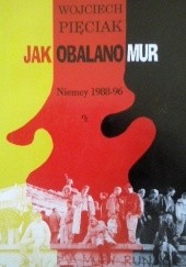 Okładka książki Jak obalono mur. Niemcy 1988-96 Wojciech Pięciak