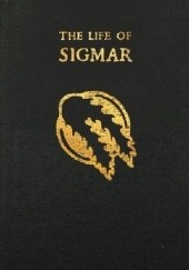 The Life of Sigmar: Being the Epic Tale of the Warrior-God Sigmar, and the Founding of The Empire