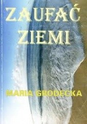 Okładka książki Zaufać ziemi Maria Grodecka
