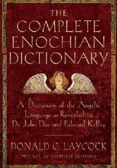 The complete enochian dictionary. A Dictionary of the Angelic Language As Revealed to Dr. John Dee and Edward Kelley