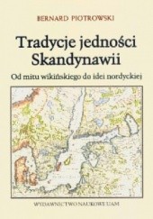 Okładka książki Tradycje jedności Skandynawii. Od mitu wikińskiego do idei nordyckiej Bernard Piotrowski