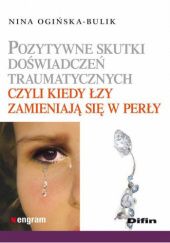 Okładka książki Pozytywne skutki doświadczeń traumatycznych czyli kiedy łzy zamieniają się w perły Nina Ogińska-Bulik
