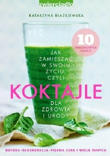 Okładka książki Jak zamieszać w swoim życiu, czyli koktajle dla zdrowia i urody Katarzyna Błażejewska