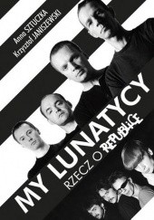 Okładka książki My lunatycy. Rzecz o Republice Krzysztof Janiszewski, Anna Sztuczka
