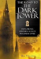 Okładka książki The Road to the Dark Tower: Exploring Stephen King's Magnum Opus Bev Vincent