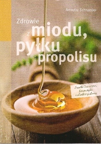 Okładka książki Zdrowie z miodu, pyłku i propolisu Annette Schroeder