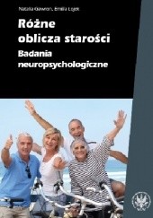 Okładka książki Różne oblicza starości. Badania neuropsychologiczne Natalia Gawron, Emilia Łojek