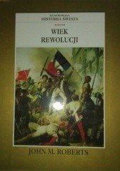 Okładka książki Ilustrowana Historia Świata tom 7: Wiek Rewolucji John Maddox Roberts