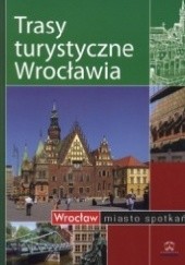 Okładka książki Trasy turystyczne Wrocławia Grzegorz Bakuliński, Małgorzata Książkiewicz
