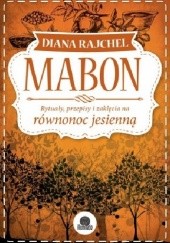 Okładka książki Mabon. Rytuały, przepisy i zaklęcia na równonoc jesienną Diana Rajchel