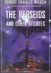 Okładka książki The Perseids and Other Stories Robert Charles Wilson