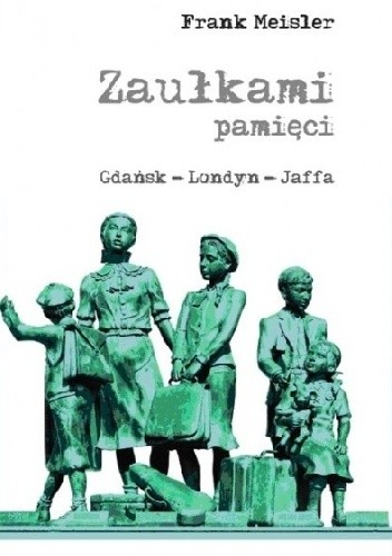 Okładka książki Zaułkami pamięci. Gdańsk - Londyn - Jaffa Frank Meisler