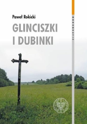 Glinciszki i Dubinki. Zbrodnie wojenne na Wileńszczyźnie w połowie 1944 roku i ich konsekwencje we współczesnych relacjach polsko–litewskich
