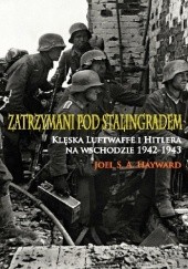 Okładka książki Zatrzymani pod Stalingradem. Klęska Luftwaffe i Hitlera na wschodzie, 1942-1943.