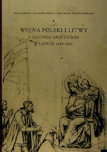 Okładka książki Wojna Polski i Litwy z zakonem krzyżackim w latach 1409-1411 Sławomir Jóźwiak, Krzysztof Kwiatkowski, Adam Szweda, Sobiesław Szybkowski