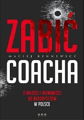 Okładka książki Zabić coacha. O miłości i nienawiści do autorytetów w Polsce Maciej Bennewicz