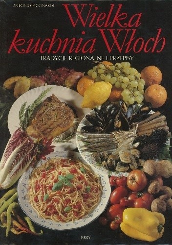 Okładka książki Wielka kuchnia Włoch. Tradycje regionalne i przepisy Antonio Piccinardi