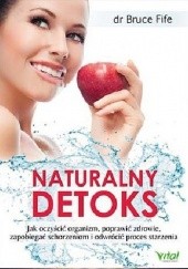 Okładka książki Naturalny detoks. Jak oczyścić organizm, poprawić zdrowie, zapobiegać schorzeniom i odwrócić proces starzenia Bruce Fife