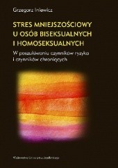 Okładka książki Stres mniejszościowy u osób biseksualnych i homoseksualnych. W poszukiwaniu czynników ryzyka i czynników chroniących Grzegorz Iniewicz