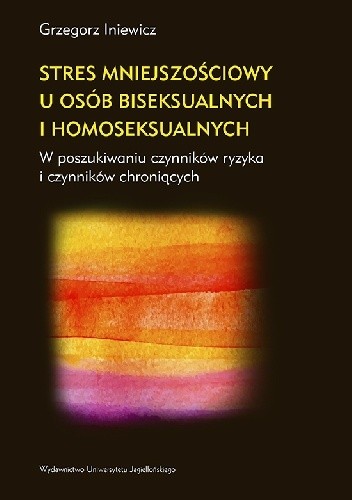Okładka książki Stres mniejszościowy u osób biseksualnych i homoseksualnych. W poszukiwaniu czynników ryzyka i czynników chroniących Grzegorz Iniewicz