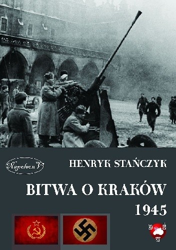 Okładka książki Bitwa o Kraków 1945 Henryk Stańczyk