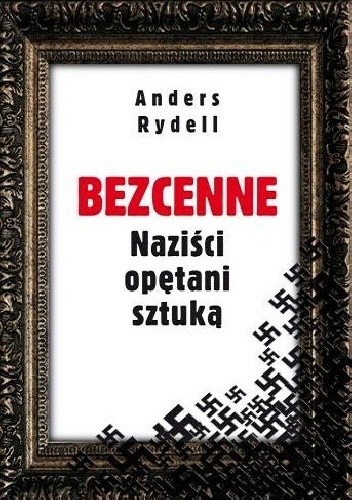 Okładka książki Bezcenne. Naziści opętani sztuką Anders Rydell