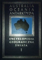 Okładka książki Encyklopedia Geograficzna Świata tom I. Australia, Oceania, Antarktyda praca zbiorowa