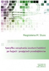 Okładka książki Specyfika zarządzania zasobami ludzkimi po fuzjach i przejęciach przedsiębiorstw Magdalena M. Stuss