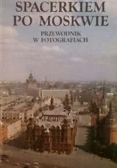 Okładka książki Spacerkiem po Moskwie. Przewodnik w fotografiach praca zbiorowa