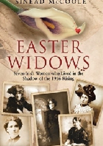Okładka książki Easter Widows Seven Irish Women who lived in the shadow of the 1916 rising Sinead McCoole
