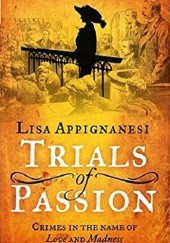 Okładka książki Trials of Passion Crimes in the Name of Love and Madness Lisa Appignanesi