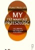 Okładka książki My też mamy już przeszłość Guy Debord i historia jako pole bitwy Paweł Mościcki