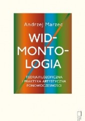 Okładka książki Widmontologia jako teoria filozoficzna i praktyka artystyczna ponowoczesności Andrzej Marzec