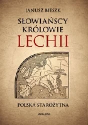 Okładka książki Słowiańscy królowie Lechii. Polska starożytna Janusz Bieszk