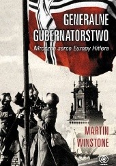 Okładka książki Generalne Gubernatorstwo. Mroczne serce Europy Hitlera Martin Winstone