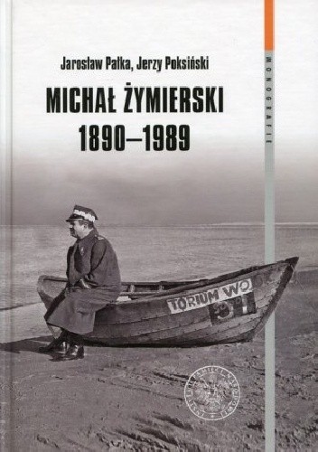 Okładka książki Michał Żymierski 1890-1989. Seria: Monografie. Tom 106 Jarosław Pałka, Jerzy Poksiński