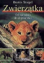 Okładka książki Zwierzątka - od narodzin do dojrzałości Beatrix Stoepel