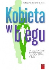 Okładka książki Kobieta w biegu. Jak pogodzić pasję z codziennością i odnaleźć radość życia Katarzyna Żbikowska-Jusis