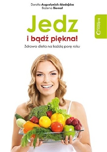 Okładka książki Jedz i bądź piękna! Zdrowa dieta na każdą porę roku Dorota Augustyniak-Madejska, Bożena Biernot