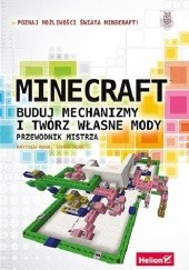 Minecraft. Buduj mechanizmy i twórz własne mody. Przewodnik mistrza