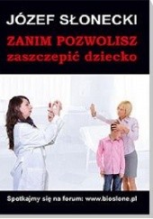 Okładka książki Zanim pozwolisz zaszczepić dziecko Józef Słonecki