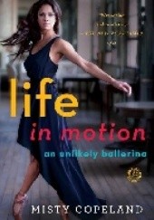 Okładka książki Life in Motion. An Unlikely Ballerina Misty Copeland