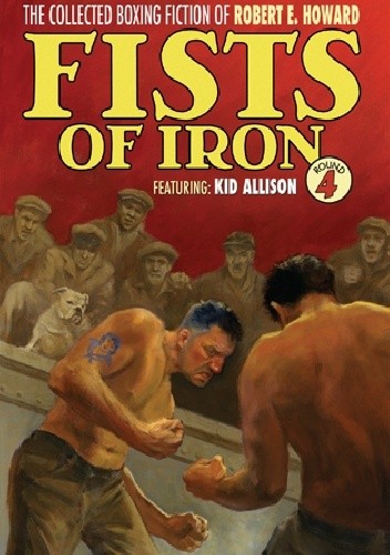 Okładka książki The Collected Boxing Fiction of Robert E. Howard: Fists of Iron Round 4 Robert E. Howard