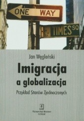 Okładka książki Imigracja a globalizacja Przykład Stanów Zjednoczonych Jan Węgleński
