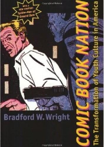 Okładka książki Comic Book Nation: The transformation of youth culture in America Bradford W. Wright