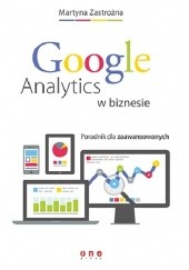 Okładka książki Google Analytics w biznesie. Poradnik dla zaawansowanych Martyna Zastrożna