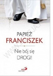 Okładka książki Nie bój się drogi Franciszek (papież)