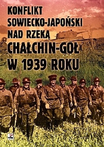 Okładka książki Konflikt sowiecko - japoński nad rzeką Chałchin - Goł w 1939 roku Czesław Grzelak