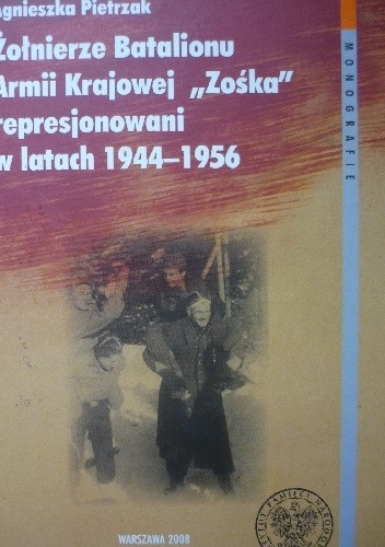 Okładka książki Żołnierze Batalionu Armii Krajowej "Zośka" represjonowani w latach 1944-1956 Agnieszka Pietrzak