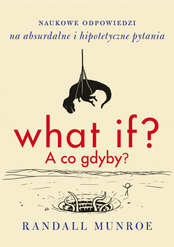 What if? A co gdyby? Naukowe odpowiedzi na absurdalne i hipotetyczne pytania | Randall Munroe